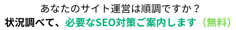 サイト運営は順調ですか？
状況調べて、必要なSEO対策ご案内します（無料）